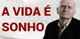 “A vida é sonho: Sonha o rico na riqueza que cuidados lhe oferece/Sonha o pobre que padece na miséria e na pobreza”