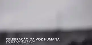 Celebração da Voz Humana – Eduardo Galeano