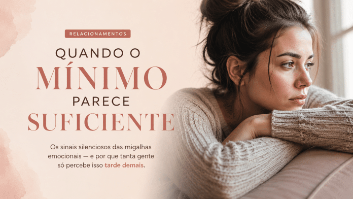 ChatGPT Image 24 de mai. de 2026, 14_43_46 Quando o mínimo parece suficiente: os sinais silenciosos das migalhas emocionais